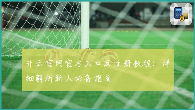 开云官网官方入口及注册教程：详细解析新人必备指南