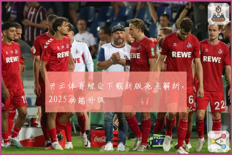 开云体育综合下载新版亮点解析,2025功能升级