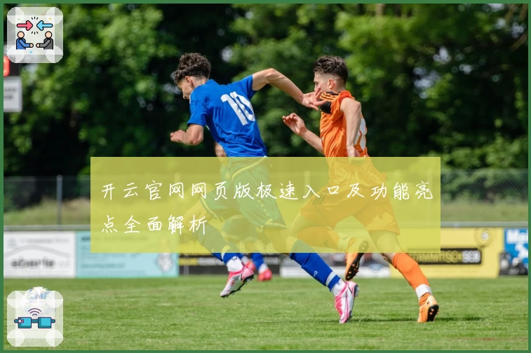 开云官网网页版极速入口及功能亮点全面解析