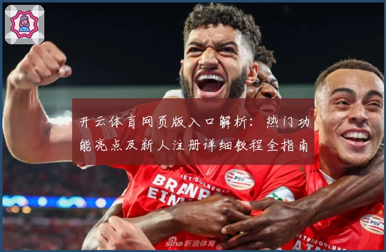 开云体育网页版入口解析：热门功能亮点及新人注册详细教程全指南