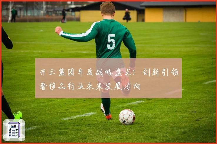 开云集团年度战略盘点：创新引领奢侈品行业未来发展方向