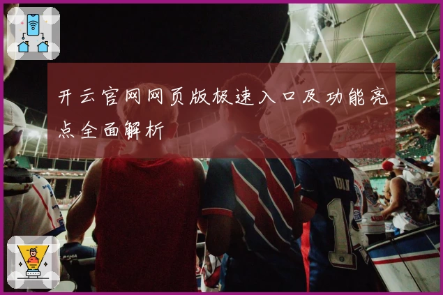 开云官网网页版极速入口及功能亮点全面解析
