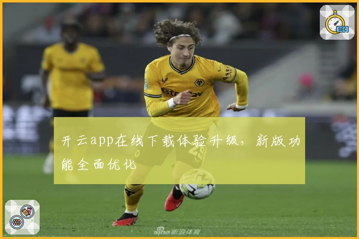 开云app在线下载体验升级，新版功能全面优化